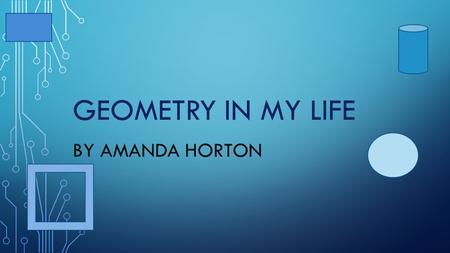 GEOMETRY IN MY LIFE BY AMANDA HORTON. CIRCLE A circle is a round shape with no edges points this shape has 1 face.