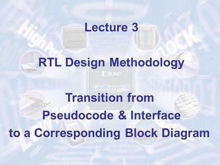 Lecture 3 RTL Design Methodology Transition from Pseudocode & Interface to a Corresponding Block Diagram.
