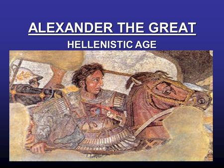ALEXANDER THE GREAT HELLENISTIC AGE.
