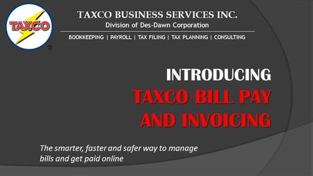 TAXCO BUSINESS SERVICES INC. Division of Des-Dawn Corporation BOOKKEEPING | PAYROLL | TAX FILING | TAX PLANNING | CONSULTING INTRODUCING TAXCO BILL PAY.