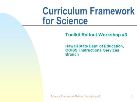 Science Framework Rollout, Workshop #31 Curriculum Framework for Science Toolkit Rollout Workshop #3 Hawaii State Dept. of Education, OCISS, Instructional.