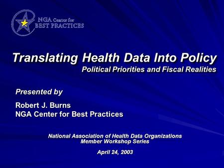 Translating Health Data Into Policy Political Priorities and Fiscal Realities National Association of Health Data Organizations Member Workshop Series.