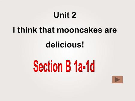 Unit 2 I think that mooncakes are delicious!. Mid-Autumn Festival  eat  enjoy  tell mooncakes the moon the story of Chang’e  get together.