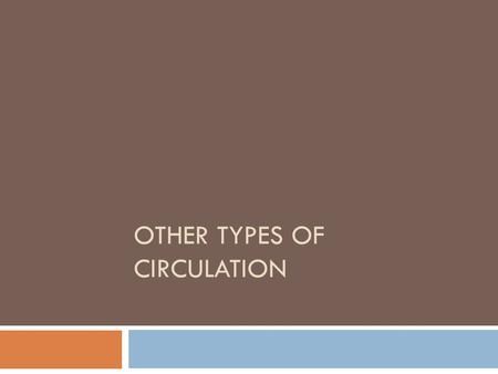 OTHER TYPES OF CIRCULATION. A little bit of review:  Recall the following terms:  Pulmonary  Cardiac  Systemic  Artery, arteriole, capillary, venule,