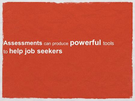 Assessments can produce powerful tools to help job seekers.