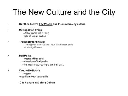 The New Culture and the City Gunther Barth’s City People and the modern city culture Metropolitan Press --New York Sun (1833) --role of urban dailies The.