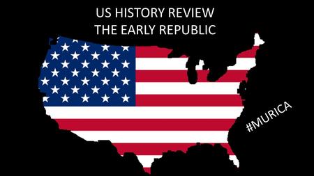 US HISTORY REVIEW THE EARLY REPUBLIC #MURICA.
