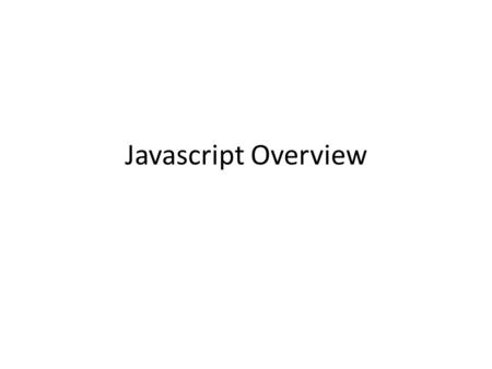 Javascript Overview. What is Javascript? May be one of the most popular programming languages ever Runs in the browser, not on the server All modern browsers.