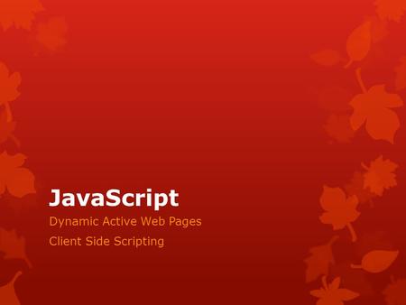 JavaScript Dynamic Active Web Pages Client Side Scripting.
