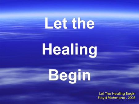 Let the Healing Begin Let The Healing Begin Floyd Richmond, 2008.