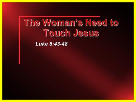 Luke 8:43-48.  Verses 43-44:  “A woman…came from behind, touched the border of His garment”  She came to Jesus and desired to “touch” Him in a personal.