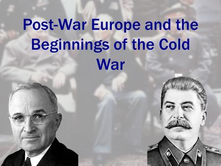 Post-War Europe and the Beginnings of the Cold War.