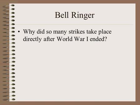 Bell Ringer Why did so many strikes take place directly after World War I ended?