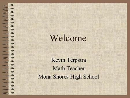 Welcome Kevin Terpstra Math Teacher Mona Shores High School.