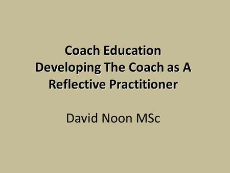 Plan To understand where self-reflection fits into your development as a coach To understand the types & timings of reflections To understand why self-reflection.