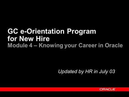 GC e-Orientation Program for New Hire Module 4 – Knowing your Career in Oracle Updated by HR in July 03.