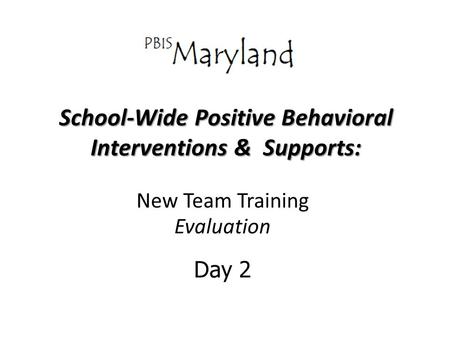 School-Wide Positive Behavioral Interventions & Supports: New Team Training Evaluation Day 2.