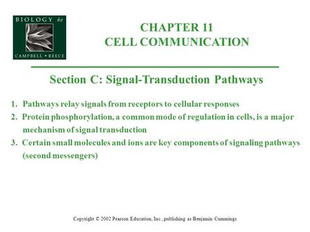 CHAPTER 11 CELL COMMUNICATION Copyright © 2002 Pearson Education, Inc., publishing as Benjamin Cummings Section C: Signal-Transduction Pathways 1.Pathways.