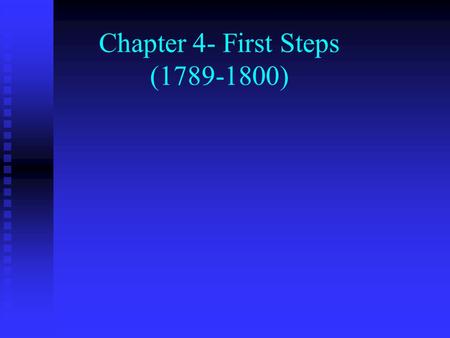 Chapter 4- First Steps (1789-1800) I. Launching a New Nation.
