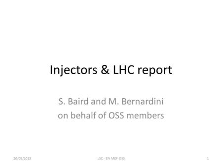 Injectors & LHC report S. Baird and M. Bernardini on behalf of OSS members 20/09/2013LSC - EN-MEF-OSS1.