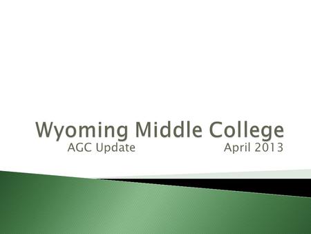 AGC Update April 2013. This AGC update will report on process measures that currently pertain to the Wyoming Middle College.