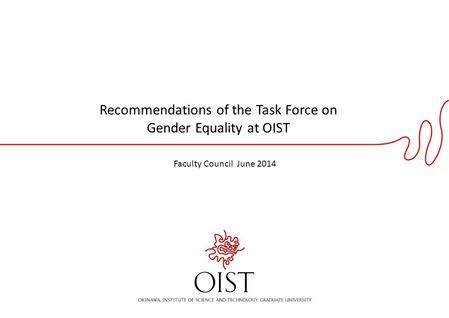 Faculty Council June 2014 Recommendations of the Task Force on Gender Equality at OIST.