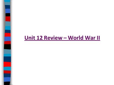 Unit 12 Review – World War II