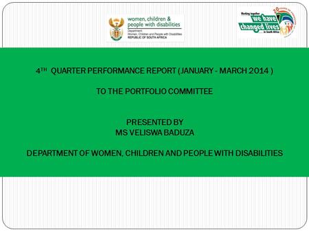 4 TH QUARTER PERFORMANCE REPORT (JANUARY - MARCH 2014 ) TO THE PORTFOLIO COMMITTEE PRESENTED BY MS VELISWA BADUZA DEPARTMENT OF WOMEN, CHILDREN AND PEOPLE.