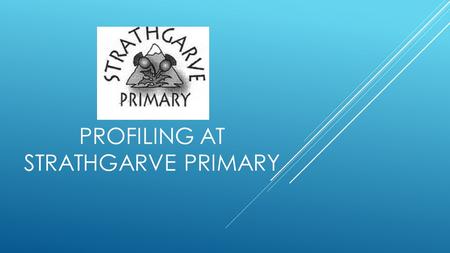 PROFILING AT STRATHGARVE PRIMARY. PROFILING  As teachers – through personal example and setting standards in our questioning and provision of feedback.
