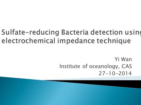 Yi Wan Institute of oceanology, CAS 27-10-2014. Sulfate-reducing bacteria E. coli Staphylococcus Aureus Ebola virusBacillus Cereus Although the majority.