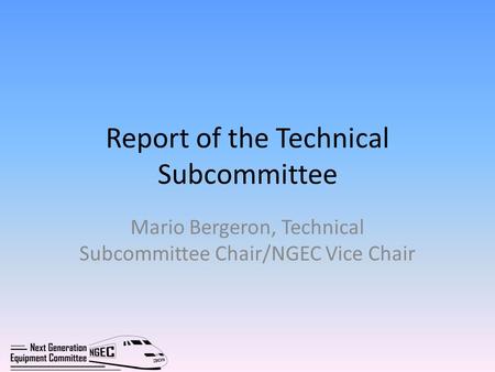 Report of the Technical Subcommittee Mario Bergeron, Technical Subcommittee Chair/NGEC Vice Chair.
