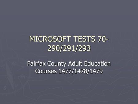 MICROSOFT TESTS 70- 290/291/293 Fairfax County Adult Education Courses 1477/1478/1479.