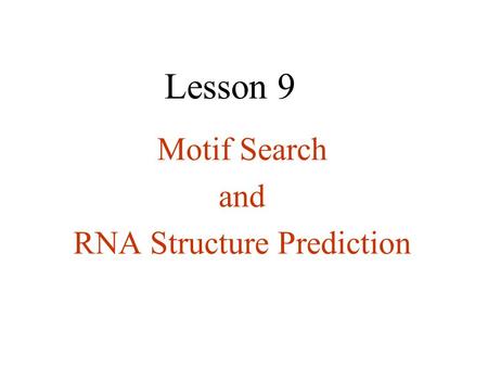 Motif Search and RNA Structure Prediction Lesson 9.