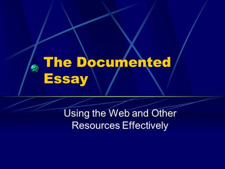 The Documented Essay Using the Web and Other Resources Effectively.
