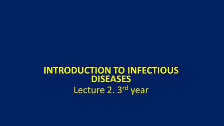 INTRODUCTION TO INFECTIOUS DISEASES Lecture 2. 3 rd year.