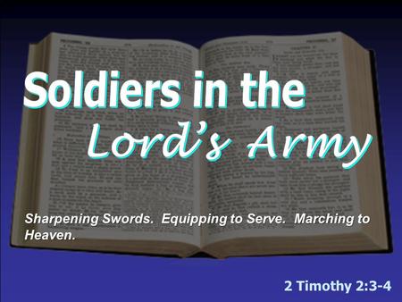 2 Timothy 2:3-4 Sharpening Swords. Equipping to Serve. Marching to Heaven.