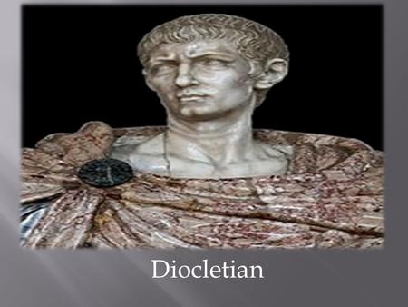 Diocletian.  Diocletian was born into a poor family in Spalatum and was originally called Diocles.  His father was thought to have been a slave before.