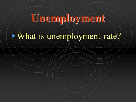 Unemployment What is unemployment rate?. Unemployment Measuring Unemployment Measuring Unemployment Identifying the Employed and Unemployed Employed Employed.