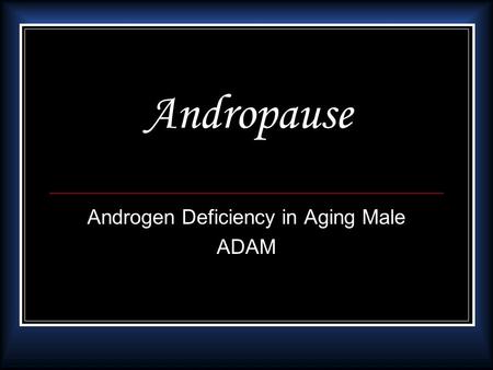 Andropause Androgen Deficiency in Aging Male ADAM.