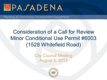 Planning & Community Development Department Consideration of a Call for Review Minor Conditional Use Permit #6003 (1528 Whitefield Road) City Council Meeting.