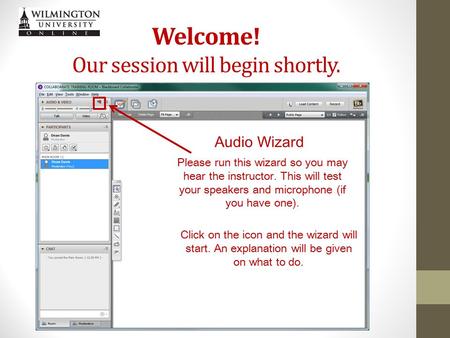 Welcome! Our session will begin shortly. Audio Wizard Please run this wizard so you may hear the instructor. This will test your speakers and microphone.
