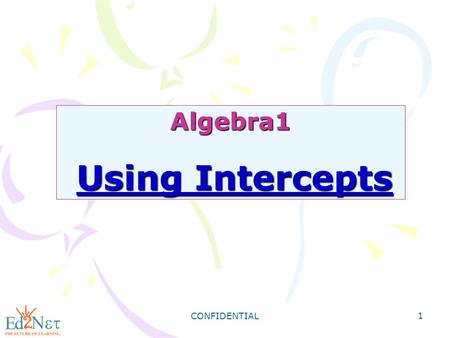CONFIDENTIAL 1 Algebra1 Using Intercepts. CONFIDENTIAL 2 Warm Up Solve each inequality and graph the solutions. 1) 3c > 12 2) -4 ≥ t 2 3) m ≥ -3 2 4)