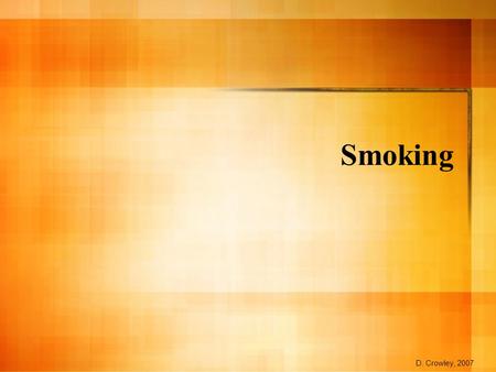 Smoking D. Crowley, 2007. Smoking To know how a healthy respiratory system works, and how smoking effects it Monday, February 01, 2016.