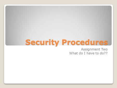 Security Procedures Assignment Two What do I have to do??