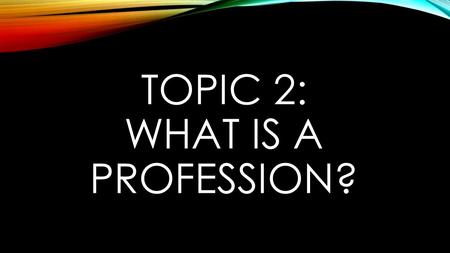 TOPIC 2: WHAT IS A PROFESSION?. WHAT IS A PROFESSION? When we are discussing a philosophical question, we have a certain approach or method of answering.