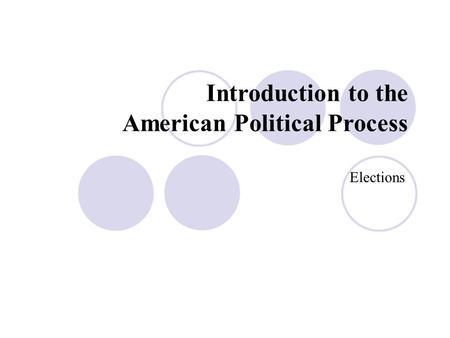 Introduction to the American Political Process Elections.