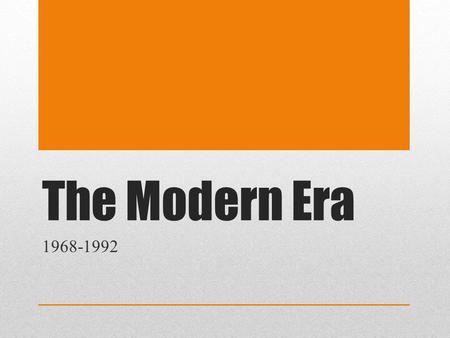 The Modern Era 1968-1992.