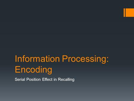 Information Processing: Encoding Serial Position Effect in Recalling.
