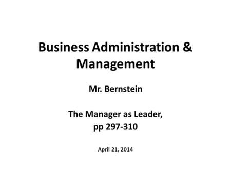 Business Administration & Management Mr. Bernstein The Manager as Leader, pp 297-310 April 21, 2014.