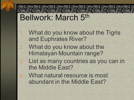 Bellwork: March 5 th 1. What do you know about the Tigris and Euphrates River? 2. What do you know about the Himalayan Mountain range? 3. List as many.